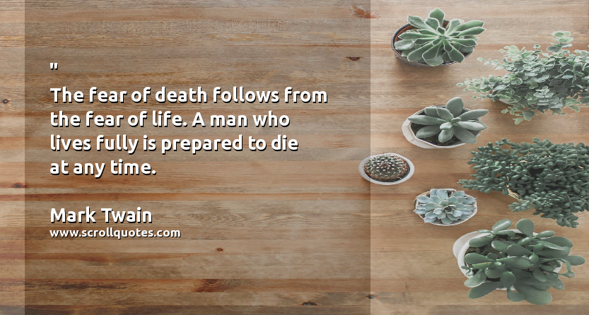 Death Quote The Fear Of Death Follows From The Fear Of Life A Man Who Lives Fully Is Prepared To Die At Any Time