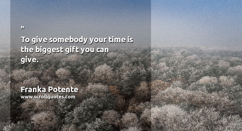 Birth Day Franka Potente To give somebody your time is the biggest gift you can give.
 